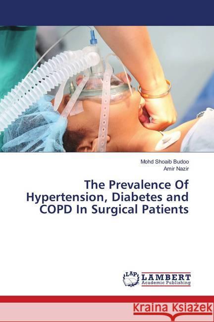 The Prevalence Of Hypertension, Diabetes and COPD In Surgical Patients Budoo, Mohd Shoaib; Nazir, Amir 9786139922505 LAP Lambert Academic Publishing