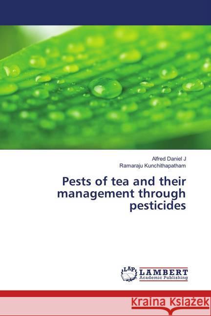 Pests of tea and their management through pesticides Daniel J, Alfred; Kunchithapatham, Ramaraju 9786139922734