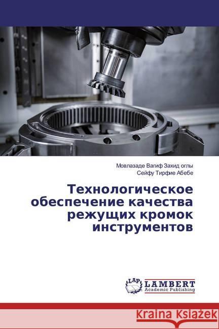 Tehnologicheskoe obespechenie kachestwa rezhuschih kromok instrumentow Zahid ogly, Movlazade Vagif; Abebe, Sejfu Tirfie 9786139922970 LAP Lambert Academic Publishing