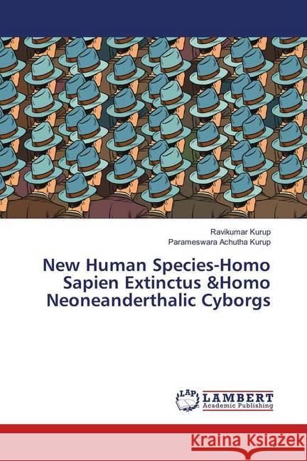 New Human Species-Homo Sapien Extinctus &Homo Neoneanderthalic Cyborgs Kurup, Ravikumar; Achutha Kurup, Parameswara 9786139923083 LAP Lambert Academic Publishing