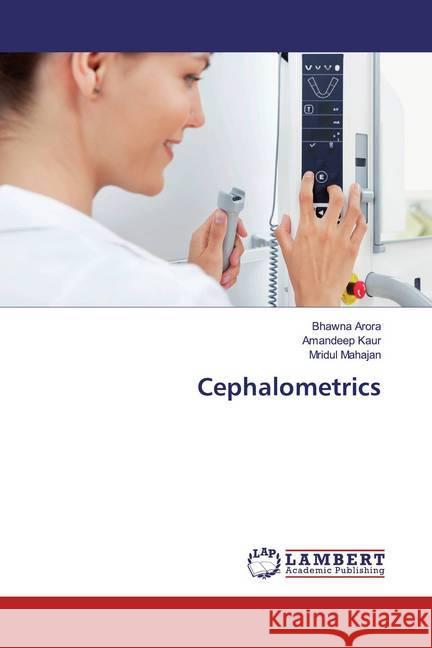 Cephalometrics Arora, Bhawna; Kaur, Amandeep; Mahajan, Mridul 9786139923298