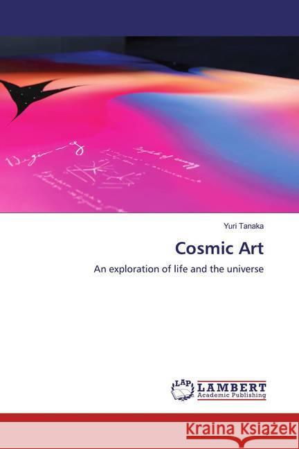 Cosmic Art : An exploration of life and the universe Tanaka, Yuri 9786139923663