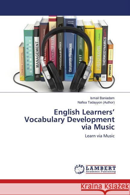 English Learners' Vocabulary Development via Music : Learn via Music Baniadam, Ismail; Tadayyon (Author), Nafisa 9786139923779 LAP Lambert Academic Publishing