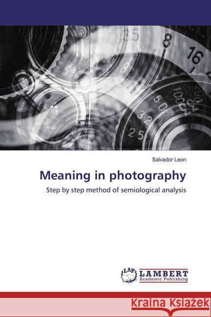 Meaning in photography : Step by step method of semiological analysis Leon, Salvador 9786139923953