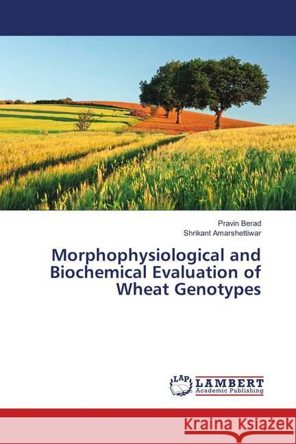 Morphophysiological and Biochemical Evaluation of Wheat Genotypes Berad, Pravin; Amarshettiwar, Shrikant 9786139924059