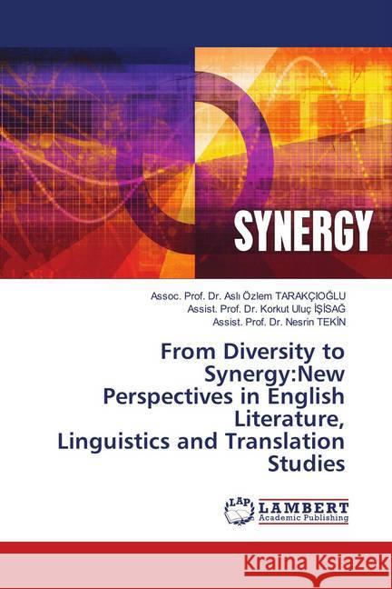 From Diversity to Synergy:New Perspectives in English Literature, Linguistics and Translation Studies Tarakcioglu, Asli Özlem; Uluç, Korkut; Tekin, Nesrin 9786139924349 LAP Lambert Academic Publishing