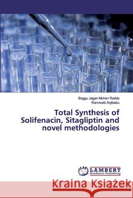 Total Synthesis of Solifenacin, Sitagliptin and novel methodologies Jagan Mohan Reddy, Boggu; Anjibabu, Ramisetti 9786139924509