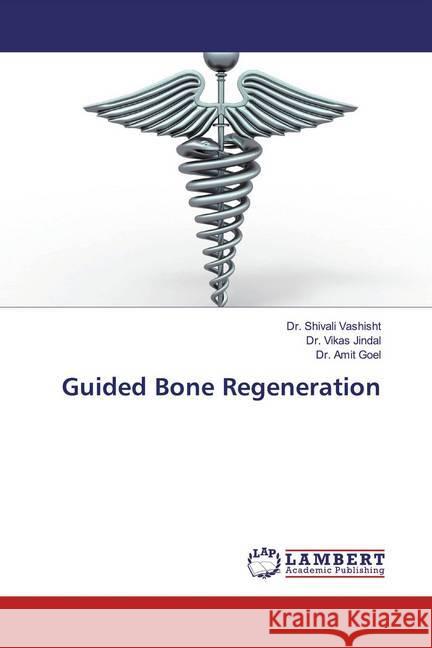 Guided Bone Regeneration Vashisht, Dr. Shivali; Jindal, Dr. Vikas; Goel, Dr. Amit 9786139925520