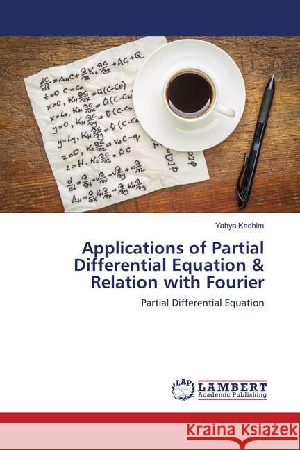 Applications of Partial Differential Equation & Relation with Fourier : Partial Differential Equation Kadhim, Yahya 9786139925797