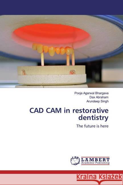 CAD CAM in restorative dentistry : The future is here Agarwal Bhargava, Pooja; Abraham, Dax; Singh, Arundeep 9786139925919