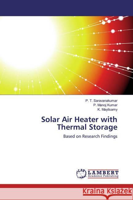 Solar Air Heater with Thermal Storage : Based on Research Findings Saravanakumar, P. T.; Manoj Kumar, P.; Mayilsamy, K. 9786139925971 LAP Lambert Academic Publishing