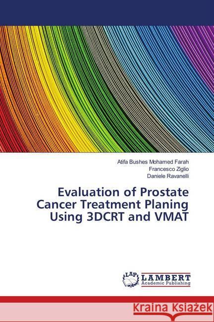 Evaluation of Prostate Cancer Treatment Planing Using 3DCRT and VMAT Bushes Mohamed Farah, Atifa; Ziglio, Francesco; Ravanelli, Daniele 9786139926008 LAP Lambert Academic Publishing