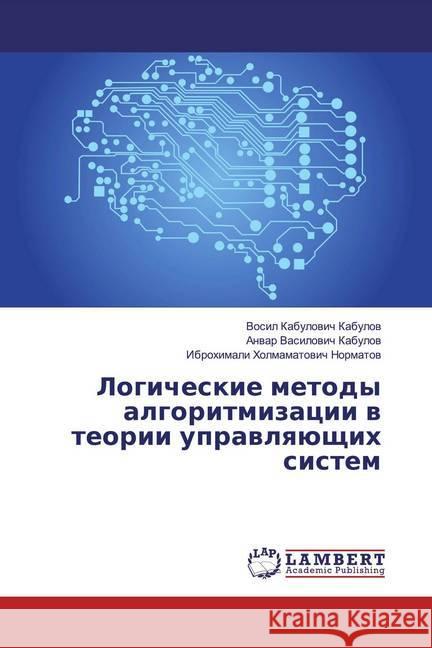 Logicheskie metody algoritmizacii w teorii uprawlqüschih sistem Kabulov, Vosil Kabulovich; Kabulov, Anvar Vasilovich; Normatov, Ibrohimali Holmamatovich 9786139926381 LAP Lambert Academic Publishing