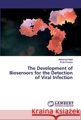 The Development of Biosensors for the Detection of Viral Infection Nabil, Mohamed; Essawy, Ehab 9786139926800 LAP Lambert Academic Publishing
