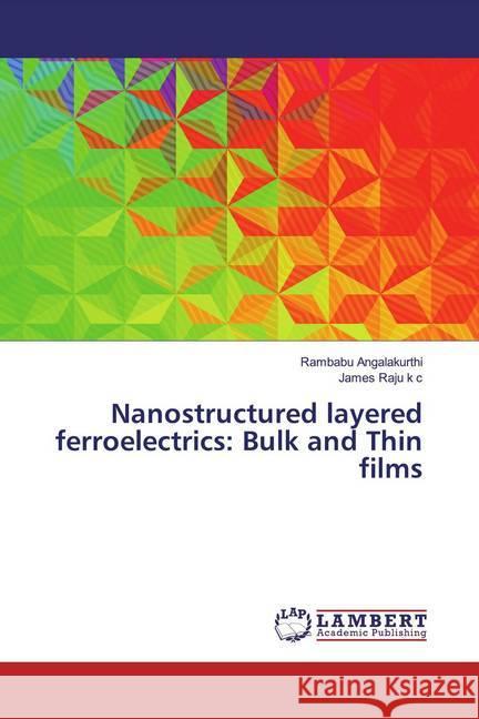 Nanostructured layered ferroelectrics: Bulk and Thin films Angalakurthi, Rambabu; k c, James Raju 9786139926848 LAP Lambert Academic Publishing