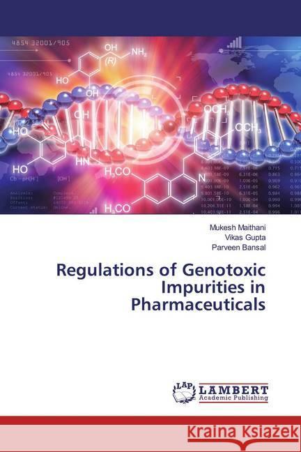 Regulations of Genotoxic Impurities in Pharmaceuticals Maithani, Mukesh; Gupta, Vikas; Bansal, Parveen 9786139926947 LAP Lambert Academic Publishing