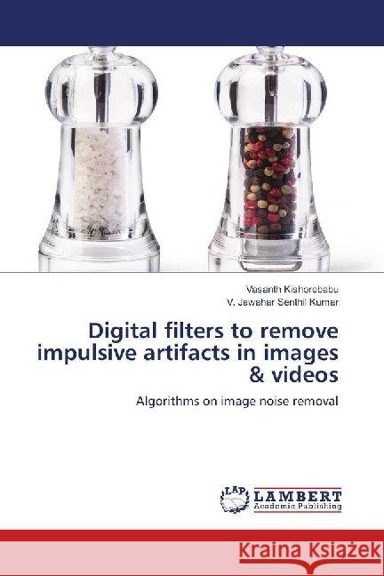 Digital filters to remove impulsive artifacts in images & videos : Algorithms on image noise removal Kishorebabu, Vasanth; Senthil Kumar, V. Jawahar 9786139926961