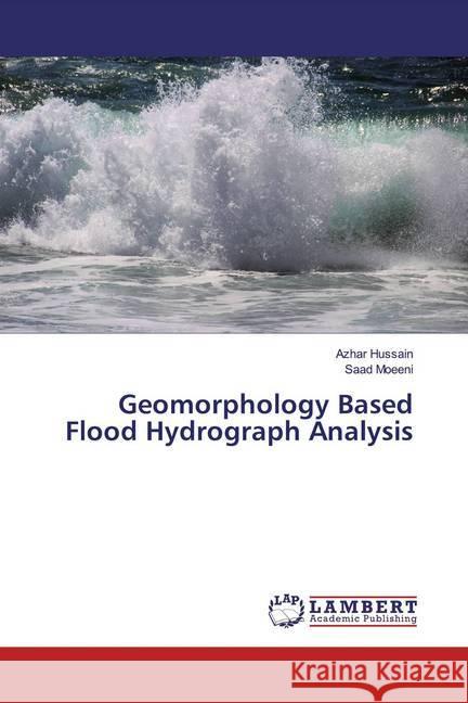 Geomorphology Based Flood Hydrograph Analysis Hussain, Azhar; Moeeni, Saad 9786139927340 LAP Lambert Academic Publishing