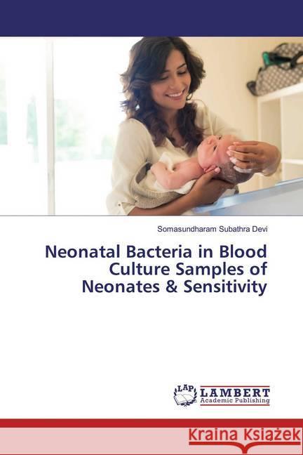 Neonatal Bacteria in Blood Culture Samples of Neonates & Sensitivity Subathra Devi, Somasundharam 9786139927388