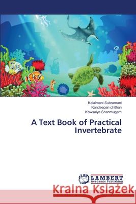 A Text Book of Practical Invertebrate Subramani, Kalaimani; chithan, Kandeepan; Shanmugam, Kowsalya 9786139928415