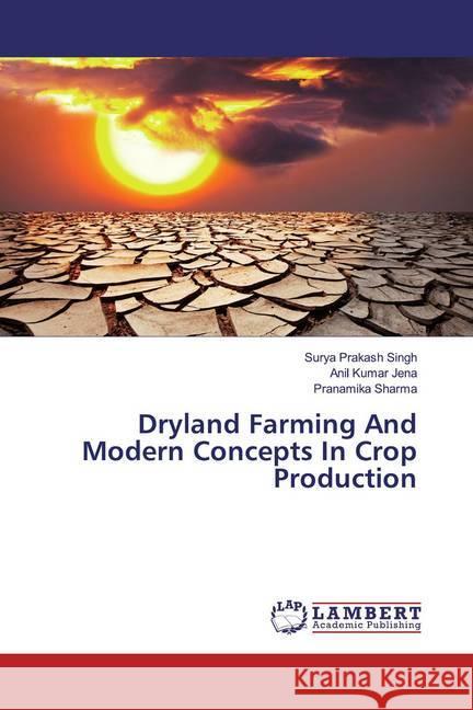 Dryland Farming And Modern Concepts In Crop Production SINGH, SURYA PRAKASH; Jena, Anil Kumar; Sharma, Pranamika 9786139928422