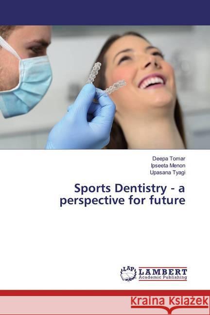 Sports Dentistry - a perspective for future Tomar, Deepa; Menon, Ipseeta; Tyagi, Upasana 9786139928576 LAP Lambert Academic Publishing