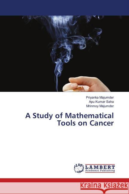 A Study of Mathematical Tools on Cancer Majumder, Priyanka; Saha, Apu Kumar; Majumder, Mrinmoy 9786139928804