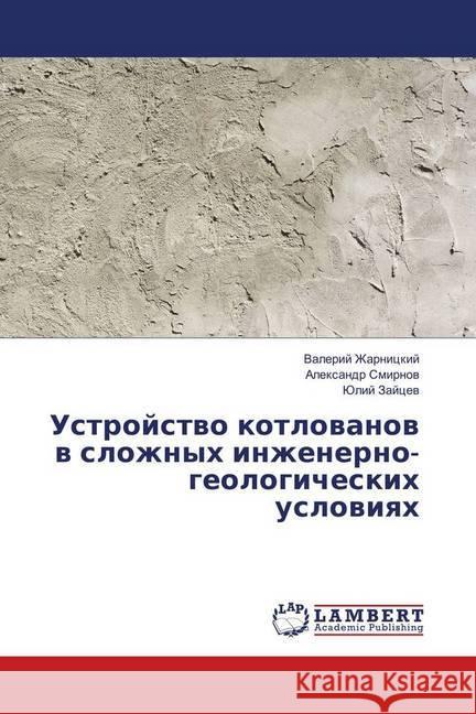 Ustrojstvo kotlovanov v slozhnyh inzhenerno-geologicheskih usloviyah Zharnickij, Valerij; Smirnov, Alexandr; Zajcev, Julij 9786139928972 LAP Lambert Academic Publishing