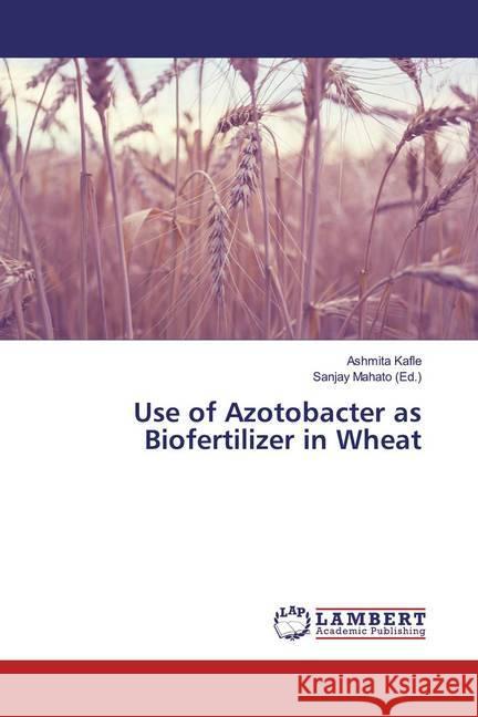 Use of Azotobacter as Biofertilizer in Wheat Kafle, Ashmita 9786139929351 LAP Lambert Academic Publishing