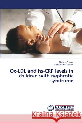 Ox-LDL and hs-CRP levels in children with nephrotic syndrome Reham Arnous, Mohamed Al Mazahi 9786139929924 LAP Lambert Academic Publishing