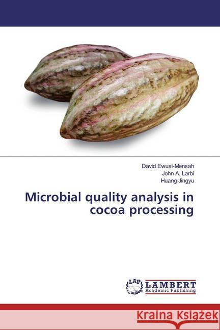 Microbial quality analysis in cocoa processing Ewusi-Mensah, David; A. Larbi, John; Jingyu, Huang 9786139929986