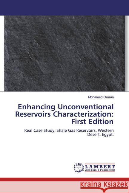 Enhancing Unconventional Reservoirs Characterization: First Edition : Real Case Study: Shale Gas Reservoirs, Western Desert, Egypt. Omran, Mohamed 9786139930302