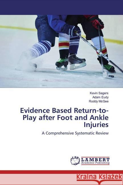 Evidence Based Return-to-Play after Foot and Ankle Injuries : A Comprehensive Systematic Review Sagers, Kevin; Eudy, Adam; McGee, Roddy 9786139930319