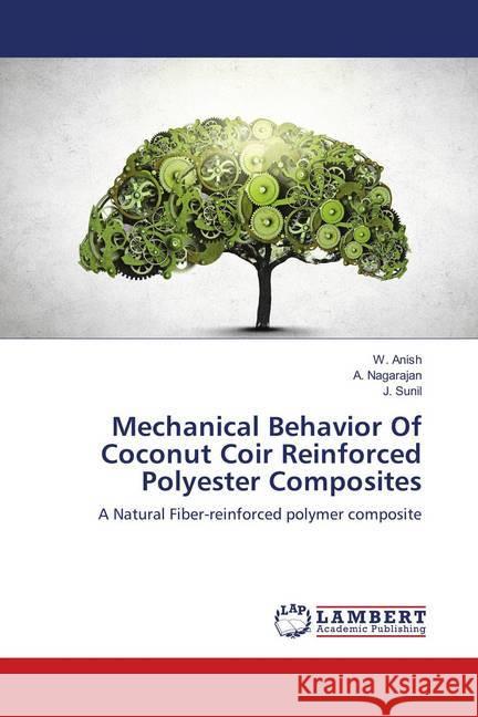 Mechanical Behavior Of Coconut Coir Reinforced Polyester Composites : A Natural Fiber-reinforced polymer composite Anish, W.; Nagarajan, A.; Sunil, J. 9786139930371 LAP Lambert Academic Publishing