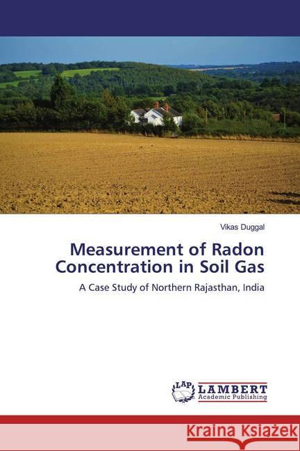 Measurement of Radon Concentration in Soil Gas : A Case Study of Northern Rajasthan, India Duggal, Vikas 9786139930388 LAP Lambert Academic Publishing