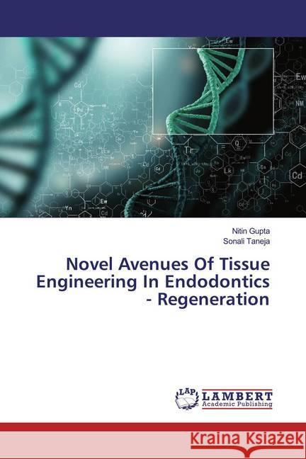 Novel Avenues Of Tissue Engineering In Endodontics - Regeneration Gupta, Nitin; Taneja, Sonali 9786139930951 LAP Lambert Academic Publishing