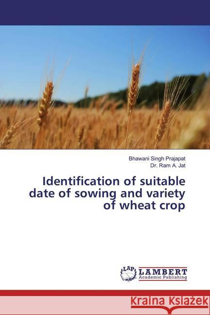 Identification of suitable date of sowing and variety of wheat crop Prajapat, Bhawani Singh; Jat, Dr. Ram A. 9786139931101