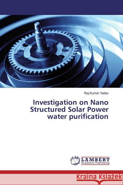 Investigation on Nano Structured Solar Power water purification Kumar Yadav, Raj 9786139931231 LAP Lambert Academic Publishing