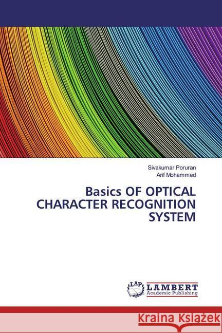 Basics OF OPTICAL CHARACTER RECOGNITION SYSTEM Poruran, Sivakumar; Mohammed, Arif 9786139931460