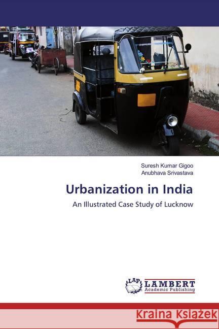 Urbanization in India : An Illustrated Case Study of Lucknow Gigoo, Suresh Kumar; Srivastava, Anubhava 9786139931484