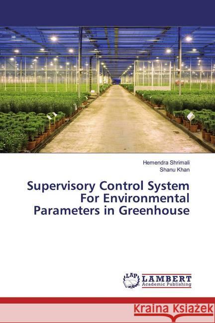 Supervisory Control System For Environmental Parameters in Greenhouse Shrimali, Hemendra; Khan, Shanu 9786139931552