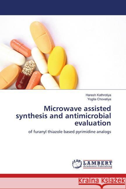 Microwave assisted synthesis and antimicrobial evaluation : of furanyl thiazole based pyrimidine analogs Kathrotiya, Haresh; Chovatiya, Yogita 9786139931699