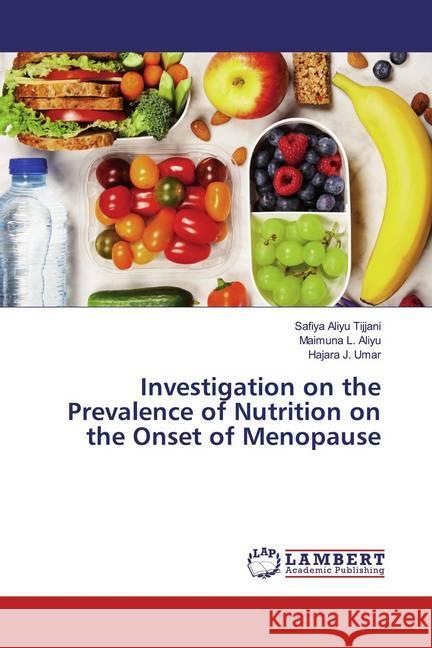 Investigation on the Prevalence of Nutrition on the Onset of Menopause Aliyu Tijjani, Safiya; L. Aliyu, Maimuna; J. Umar, Hajara 9786139931729 LAP Lambert Academic Publishing