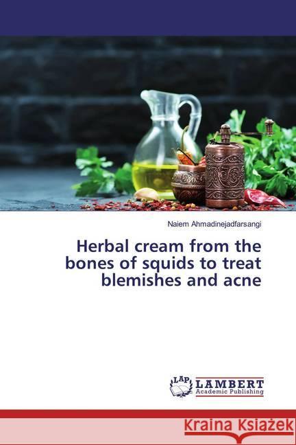 Herbal cream from the bones of squids to treat blemishes and acne Ahmadinejadfarsangi, Naiem 9786139932047 LAP Lambert Academic Publishing