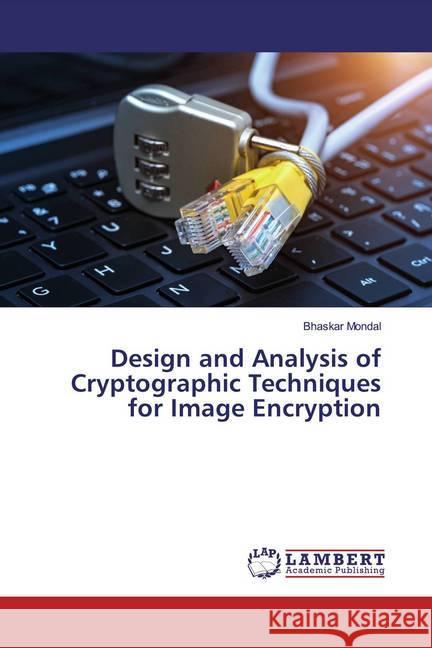 Design and Analysis of Cryptographic Techniques for Image Encryption Mondal, Bhaskar 9786139932085