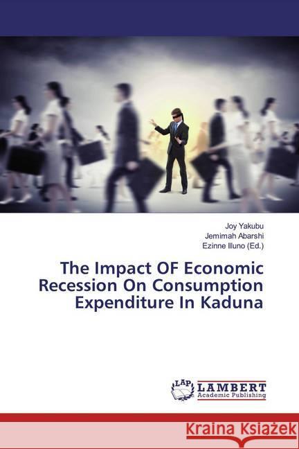 The Impact OF Economic Recession On Consumption Expenditure In Kaduna Yakubu, Joy; Abarshi, Jemimah 9786139932375 LAP Lambert Academic Publishing