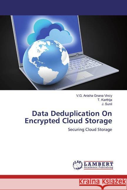 Data Deduplication On Encrypted Cloud Storage : Securing Cloud Storage Anisha Gnana Vincy, V.G.; Karthija, T.; Sunil, J. 9786139932818