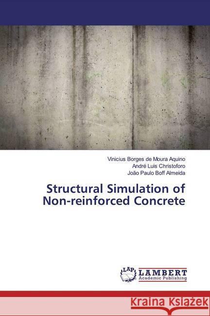 Structural Simulation of Non-reinforced Concrete Borges de Moura Aquino, Vinicius; Christoforo, André Luis; Boff Almeida, João Paulo 9786139932894 LAP Lambert Academic Publishing