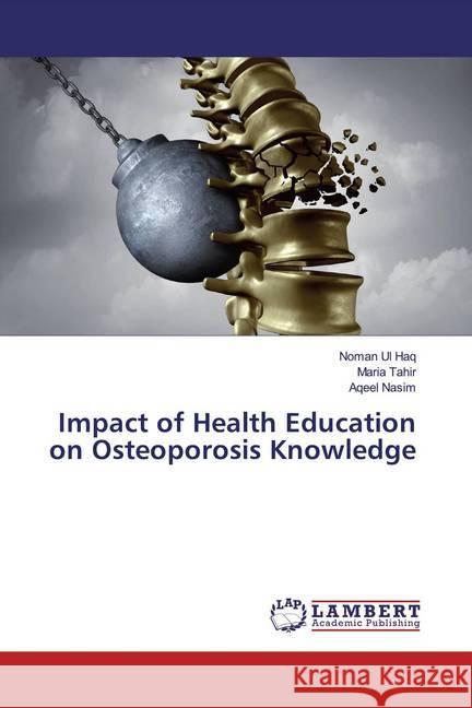 Impact of Health Education on Osteoporosis Knowledge Ul Haq, Noman; Tahir, Maria; Nasim, Aqeel 9786139933273 LAP Lambert Academic Publishing