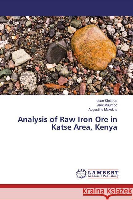 Analysis of Raw Iron Ore in Katse Area, Kenya Kiptarus, Joan; Muumbo, Alex; Makokha, Augustine 9786139933990